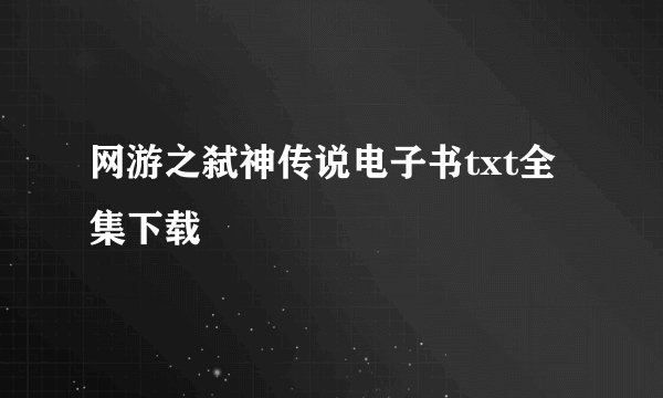 网游之弑神传说电子书txt全集下载