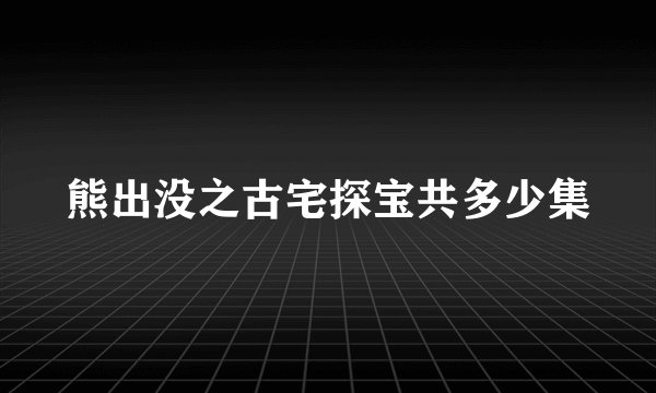 熊出没之古宅探宝共多少集