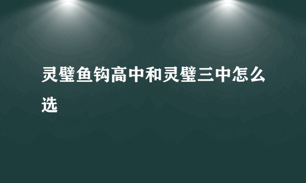 灵璧鱼钩高中和灵璧三中怎么选