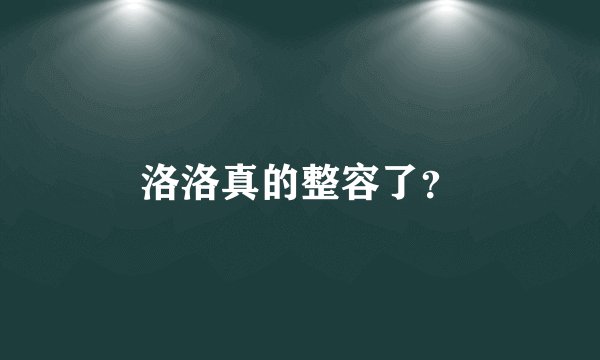 洛洛真的整容了？