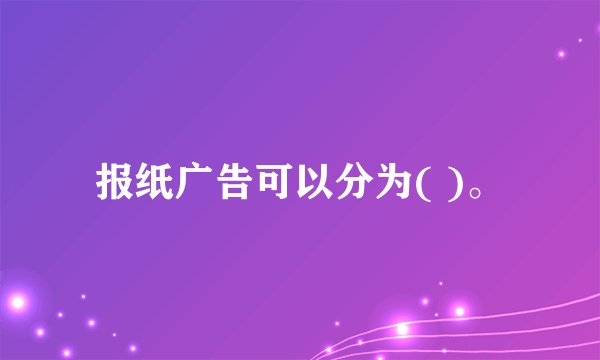 报纸广告可以分为( )。