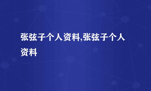 张弦子个人资料,张弦子个人资料