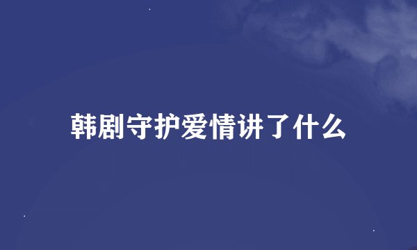 韩剧守护爱情讲了什么