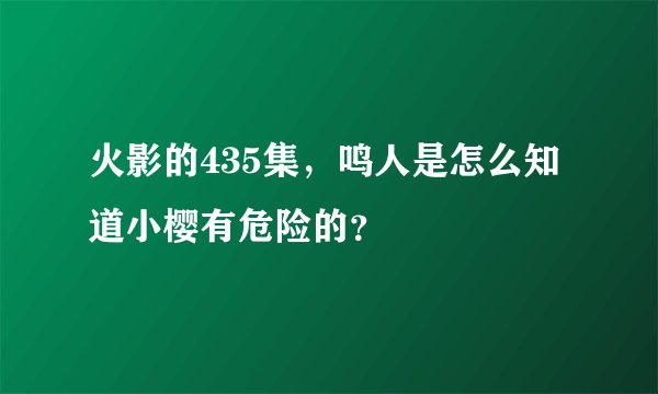 火影的435集，鸣人是怎么知道小樱有危险的？
