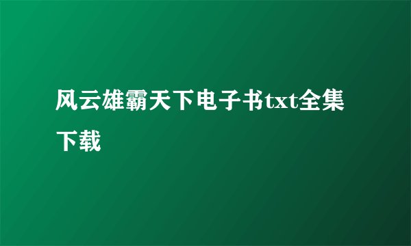 风云雄霸天下电子书txt全集下载