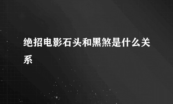 绝招电影石头和黑煞是什么关系