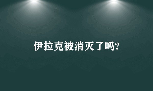 伊拉克被消灭了吗?