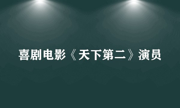 喜剧电影《天下第二》演员