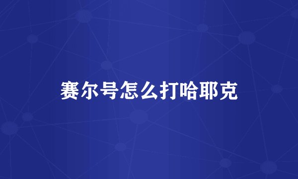 赛尔号怎么打哈耶克