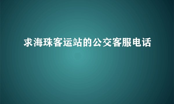 求海珠客运站的公交客服电话