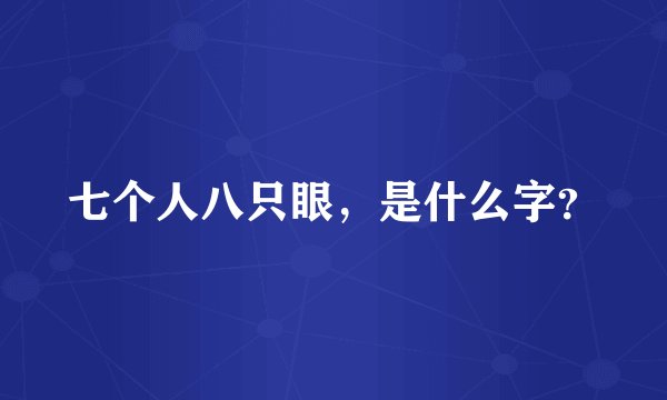 七个人八只眼，是什么字？