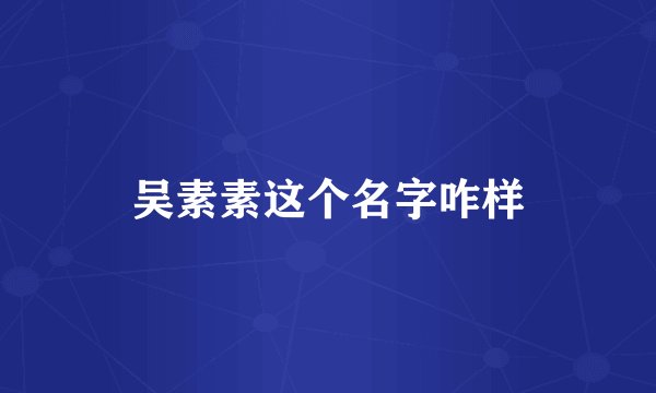 吴素素这个名字咋样