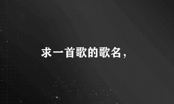 求一首歌的歌名，