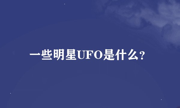 一些明星UFO是什么？