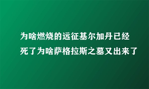 为啥燃烧的远征基尔加丹已经死了为啥萨格拉斯之墓又出来了