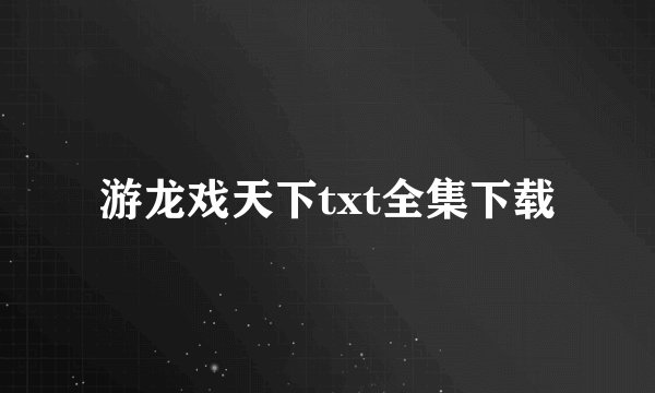 游龙戏天下txt全集下载
