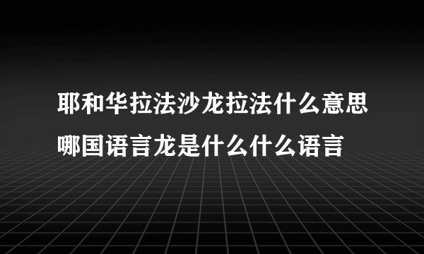 耶和华拉法沙龙拉法什么意思哪国语言龙是什么什么语言