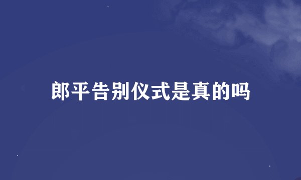 郎平告别仪式是真的吗