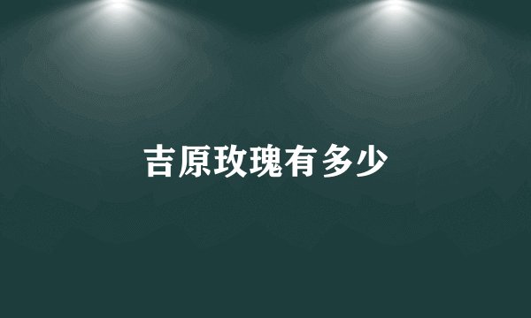 吉原玫瑰有多少