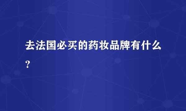 去法国必买的药妆品牌有什么？