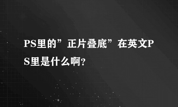 PS里的”正片叠底”在英文PS里是什么啊？