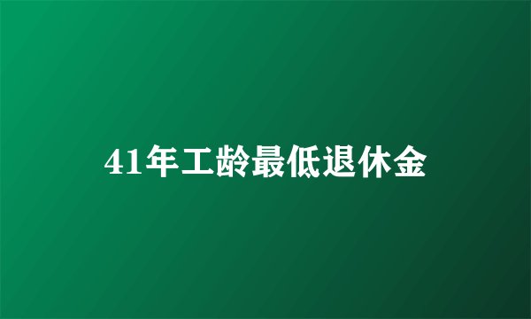 41年工龄最低退休金