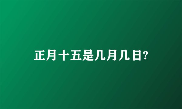 正月十五是几月几日?