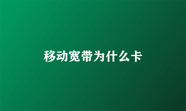 移动宽带为什么卡