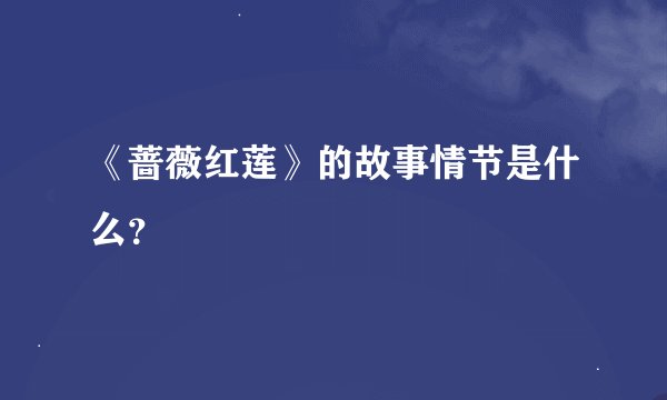 《蔷薇红莲》的故事情节是什么？