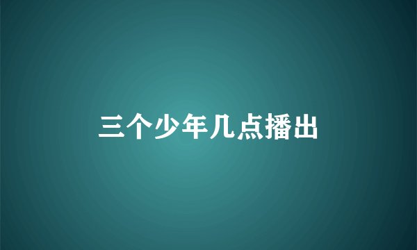 三个少年几点播出