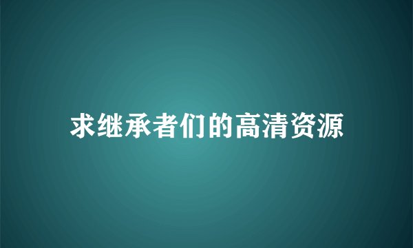 求继承者们的高清资源