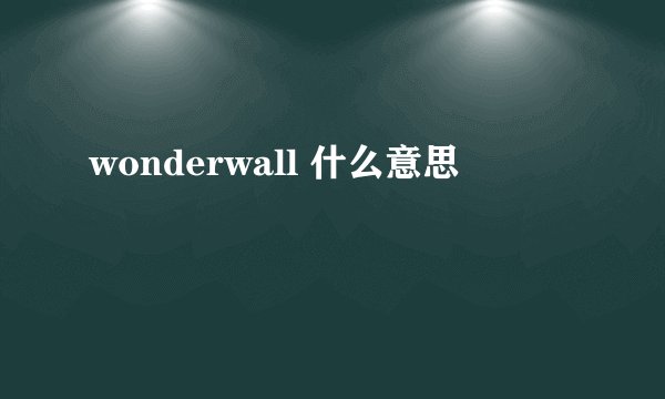 wonderwall 什么意思