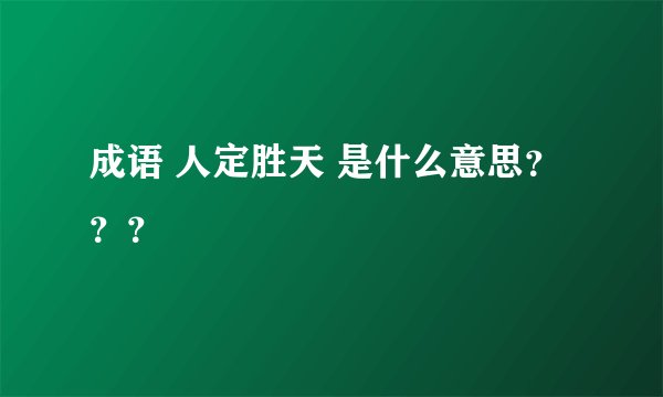 成语 人定胜天 是什么意思？？？