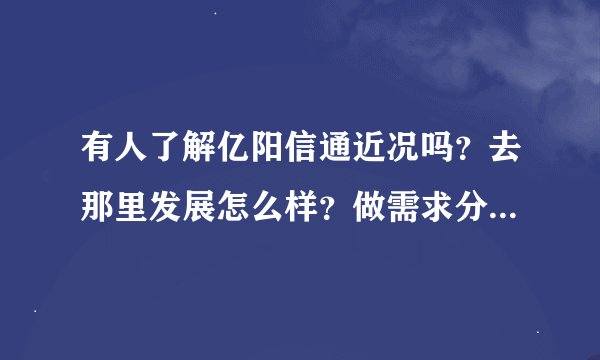 有人了解亿阳信通近况吗？去那里发展怎么样？做需求分析有前途吗？