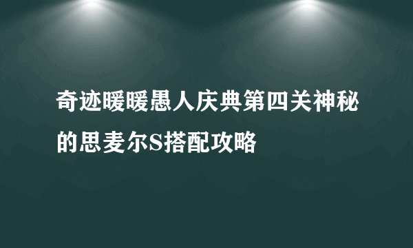 奇迹暖暖愚人庆典第四关神秘的思麦尔S搭配攻略
