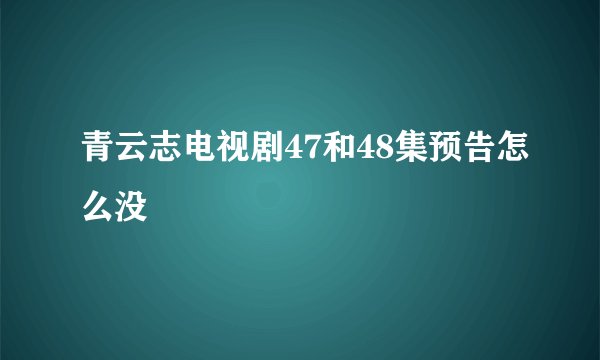 青云志电视剧47和48集预告怎么没