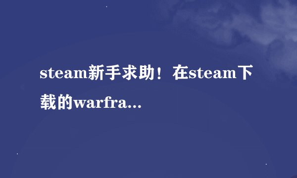 steam新手求助！在steam下载的warframe说账号未激活，是什么情况？要怎么才能激活？