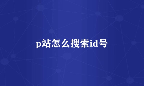 p站怎么搜索id号