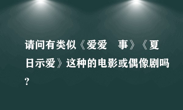 请问有类似《爱爱囧事》《夏日示爱》这种的电影或偶像剧吗?