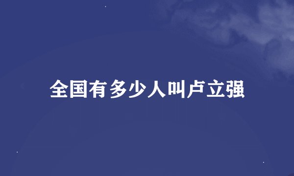 全国有多少人叫卢立强