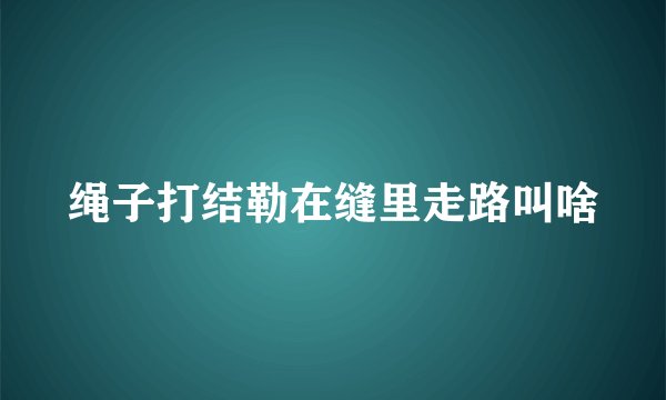 绳子打结勒在缝里走路叫啥