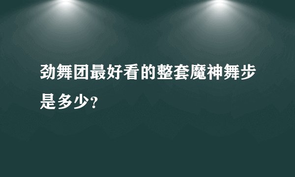 劲舞团最好看的整套魔神舞步是多少？
