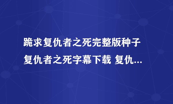 跪求复仇者之死完整版种子 复仇者之死字幕下载 复仇者之死bt、快播、MP4、迅雷下载地址