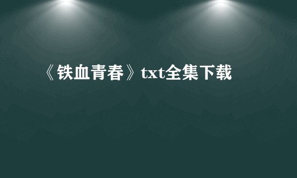 《铁血青春》txt全集下载