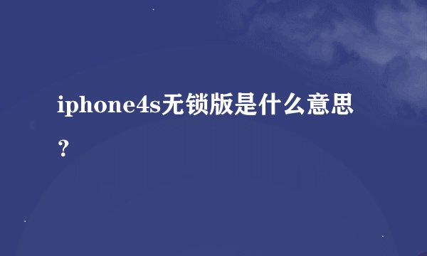 iphone4s无锁版是什么意思？