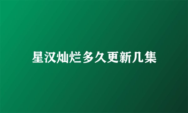 星汉灿烂多久更新几集