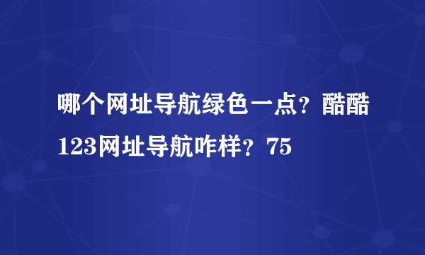 哪个网址导航绿色一点？酷酷123网址导航咋样？75