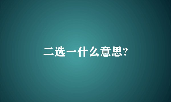 二选一什么意思?