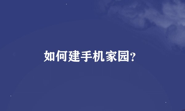 如何建手机家园？