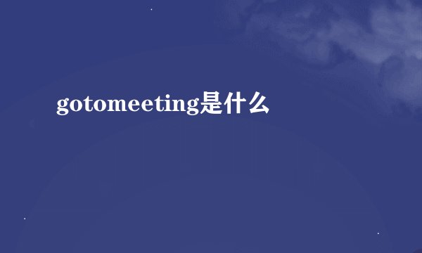gotomeeting是什么